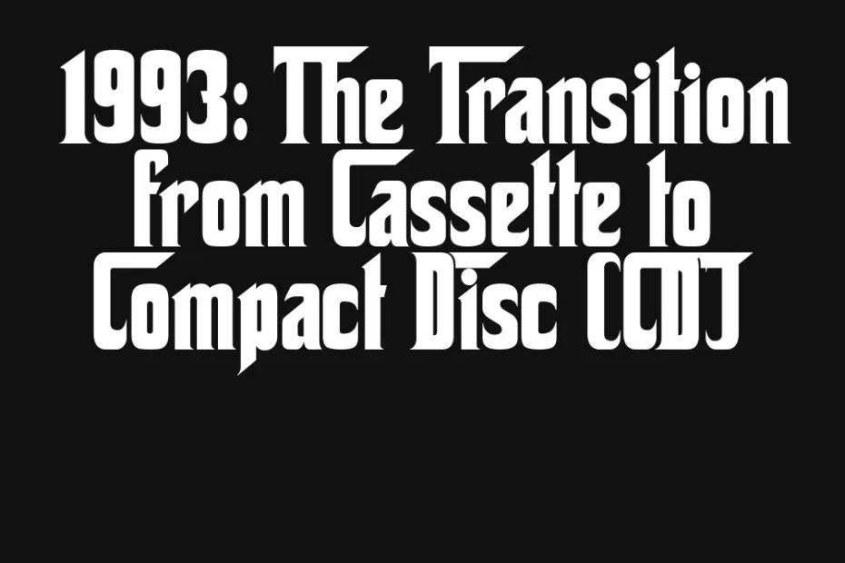 1993-the-transition-from-cassette-to-compact-disc-cd