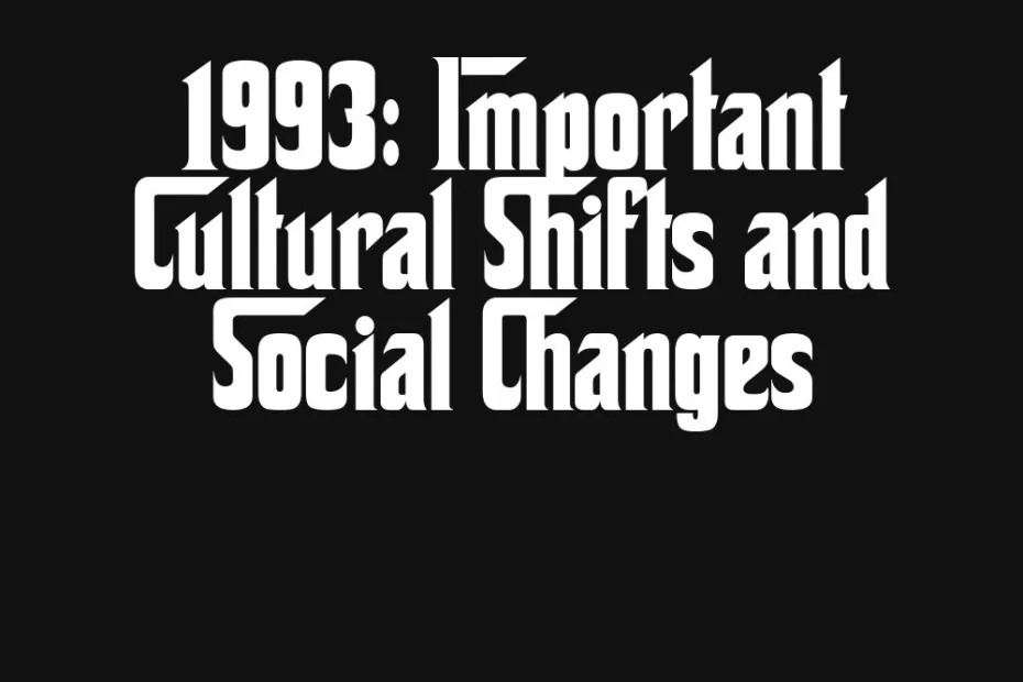 1993-important-cultural-shifts-and-social-changes