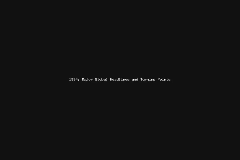 1994-major-global-headlines-and-turning-points